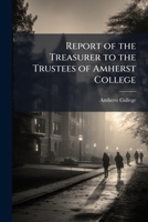 Report of the Treasurer to the Trustees of Amherst College 1172221235 Book Cover