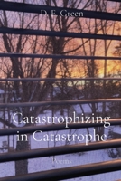 Catastrophizing in Catastrophe: Poems B0BYDB9L1N Book Cover
