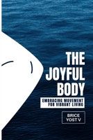 The Joyful Body: Embracing Movement for Vibrant Living B0C9RWSFCQ Book Cover