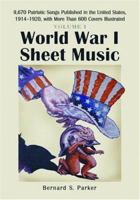 World War I Sheet Music: 9,670 Patriotic Songs Published in the United States, 1914-1920, with More Than 600 Covers Illustrated. Volume 1 0786427981 Book Cover