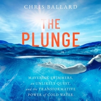 The Plunge: Maverick Swimmers, an Unlikely Quest, and the Transformative Power of Cold Water 1668106779 Book Cover