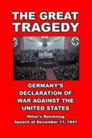 The Great Tragedy: Germany's Declaration of War against America 1300127708 Book Cover