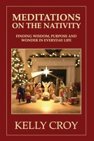 Meditations on the Nativity: Finding Wisdom, Purpose and Wonder in Everyday Life B0G5HK9N7W Book Cover