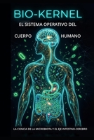 BIO-KERNEL EL SISTEMA OPERATIVO DEL CUERPO HUMANO: LA CIENCIA DE LA MICROBIOTA Y EL EJE INTESTNO-CEREBRO (Spanish Edition) B0GSKG5MGT Book Cover