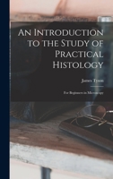 An Introduction to the Study of Practical Histology: Fro Beginners in Microscopy 0548319383 Book Cover