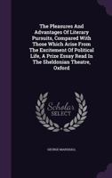 The Pleasures And Advantages Of Literary Pursuits, Compared With Those Which Arise From The Excitement Of Political Life 1346963126 Book Cover
