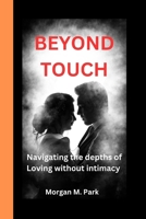 BEYOND TOUCH: Navigating the Depths of Loving Without Intimacy" B0CPVDB5ZK Book Cover
