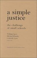 A Simple Justice: The Challenge of Small Schools (Teaching for Social Justice Series) 0807739626 Book Cover