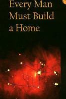 Every Man Must Build a Home 0942979923 Book Cover