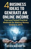 4 Business Ideas to Generate an Online Income: Tried and Tested Practical Methods for Making Money Online in 2019 1798905965 Book Cover