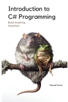 Introduction to C# Programming: A Comprehensive Tutorial (Build Anything Anywhere) B0DXN4JJH6 Book Cover