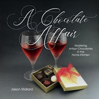 A Chocolate Affair: Mastering Artisan Chocolates in the Home Kitchen 1543980481 Book Cover