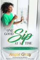 One Good Sip at a Time: Guiding Principles for Claiming Your Purpose 1734932619 Book Cover