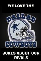 We Love the Dallas Cowboys - Jokes about Our Rivals 1304646572 Book Cover