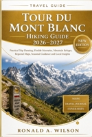 Tour du Mont Blanc Hiking Guide 2026–2027: Practical Trip Planning, Flexible Itineraries, Mountain Refuges, Regional Maps, Seasonal Guidance and Local Insights B0HBB28F4N Book Cover