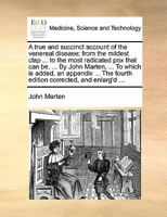 A true and succinct account of the venereal disease; from the mildest clap ... to the most radicated pox that can be, ... By John Marten, ... To which ... fourth edition corrected, and enlarg'd ... 1170836216 Book Cover
