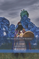 The Pagan Tribes of Borneo: A Description of Their Physical, Moral and Intellectual Condition with Some Discussion of Their Ethnic Relations. With an Appendix ... Races of Borneo by A. C. Haddon. Volu 1977659799 Book Cover