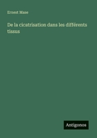 De la cicatrisation dans les différents tissus (French Edition) 3388726698 Book Cover