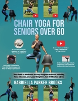 Chair Yoga For Seniors Over 60: Your Path to Wellness: 28-Day Program to Boost Mobility, Tone Muscles, and Lose Weight in Just 10 Minutes a Day B0DRLM1QVS Book Cover