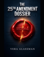 THE 25TH AMENDMENT DOSSIER: A Forensic Audit of the CIA, Section 4, and the Strategic Evolution of Dissent from WW1 to WW2 B0GTVHLY7L Book Cover