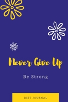 Never Give Up Be Strong: Diet Journal & Activity Log, Weight Loss Journals To Write In For Women 1691233919 Book Cover