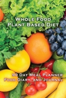 Whole Food Plant Based Diet 90 Day Meal Planner, Food Diary, and Journal: Track Your Progress: Log Your Healthy Eating for 13 Weeks 1670146065 Book Cover