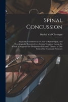 Spinal Concussion: Surgically Considered as a Cause of Spinal Injury, and Neurologically Restricted to a Certain Symptom Group, for Which is Suggested ... as One Form of the Traumatic Neuroses 1015179975 Book Cover