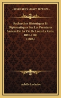 Recherches Historiques Et Diplomatiques Sur Les Premieres Annees De La Vie De Louis Le Gros, 1081-1100 (1886) 1160240418 Book Cover