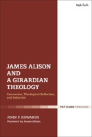 James Alison and a Girardian Theology: Conversion, Theological Reflection, and Induction 0567699013 Book Cover