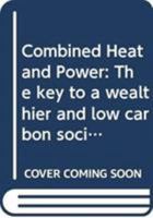 Combined Heat and Power: The Key to a Wealthier and Low Carbon Society 0415729718 Book Cover
