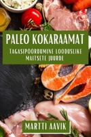 Paleo Kokaraamat: Tagasipöördumine Looduslike Maitsete Juurde (Estonian Edition) 1835860184 Book Cover