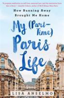 My (Part-Time) Paris Life: How Running Away Brought Me Home 1250067472 Book Cover