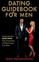 Dating Guidebook for Men: A Proactive Approach to Online Dating, Dating, Self Improvement and Finding the Woman of Your Dreams 8368284090 Book Cover