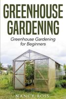 Greenhouse Gardening: Greenhouse Gardening for Beginners 1546725016 Book Cover