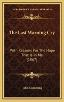 The Last Warning Cry: With Reasons For The Hope That Is In Me 1167223330 Book Cover