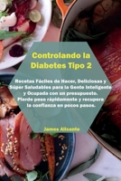 Controlando la Diabetes Tipo 2: Recetas F�ciles de Hacer, Deliciosas y S�per Saludables para la Gente Inteligente y Ocupada con un presupuesto. Pierde peso r�pidamente y recupera la confianza en pocos 1802733248 Book Cover