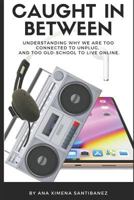Caught in Between: Understanding Why We Are Too Connected to Unplug, and Too Old-School to Live Online. 171999739X Book Cover