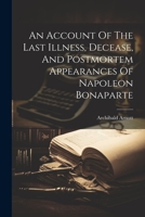 An Account Of The Last Illness, Decease, And Postmortem Appearances Of Napoleon Bonaparte 1021194239 Book Cover