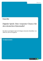 Digitale Spiele. Eine verpasste Chance für den deutschen Kinomarkt?: Das Buch und digitale Spiel als Vorlagen deutscher Kinofilme von 2009 bis 2019 im Vergleich 3346516180 Book Cover