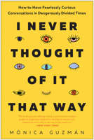 I Never Thought of It That Way: How to Have Fearlessly Curious Conversations in Dangerously Divided Times 1637740328 Book Cover