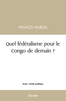 Quel fédéralisme pour le Congo de demain ? (French Edition) 2414545186 Book Cover