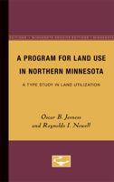 A Program for Land Use in Northern Minnesota: A Type Study in Land Utilization 0816672512 Book Cover