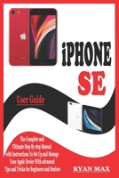 iPHONE SE USER GUIDE: The Complete and Ultimate Step by Step Manual with Instructions to Setup and Manage your Apple Device with Advanced Tips and Tricks for Beginners and Seniors B093QLNVCN Book Cover
