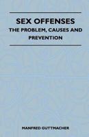 Sex Offenses - The Problem, Causes And Prevention 1445525240 Book Cover