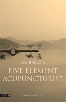 On Being a Five Element Acupuncturist 1848192363 Book Cover