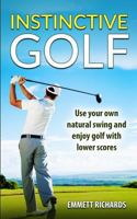 Instinctive Golf: Use Your Own Natural Swing and Enjoy Golf with Lower Scores 1535025816 Book Cover