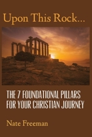 Upon This Rock: The 7 Foundational Pillars For Your Christian Journey B0BW37KY34 Book Cover