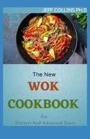 The New WOK COOKBOOK For Starters And Advanced Users: 50+ Easy And Fresh Chinese Recipes for Stir-frying, Steaming and More B09CCH87VF Book Cover