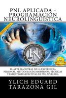 Pnl Aplicada - Programaci�n Neuroling��stica: El Arte Magistral de la Excelencia Personal, Metodolog�as Modernas, T�cnicas Y Estrategias Efectivas de Pnl Aplicada 1544189419 Book Cover