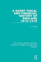 A Short Fiscal and Financial History of England, 1815-1918 1138057452 Book Cover